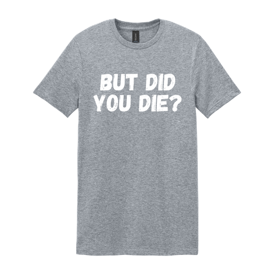 BUT DID YOU DIE?