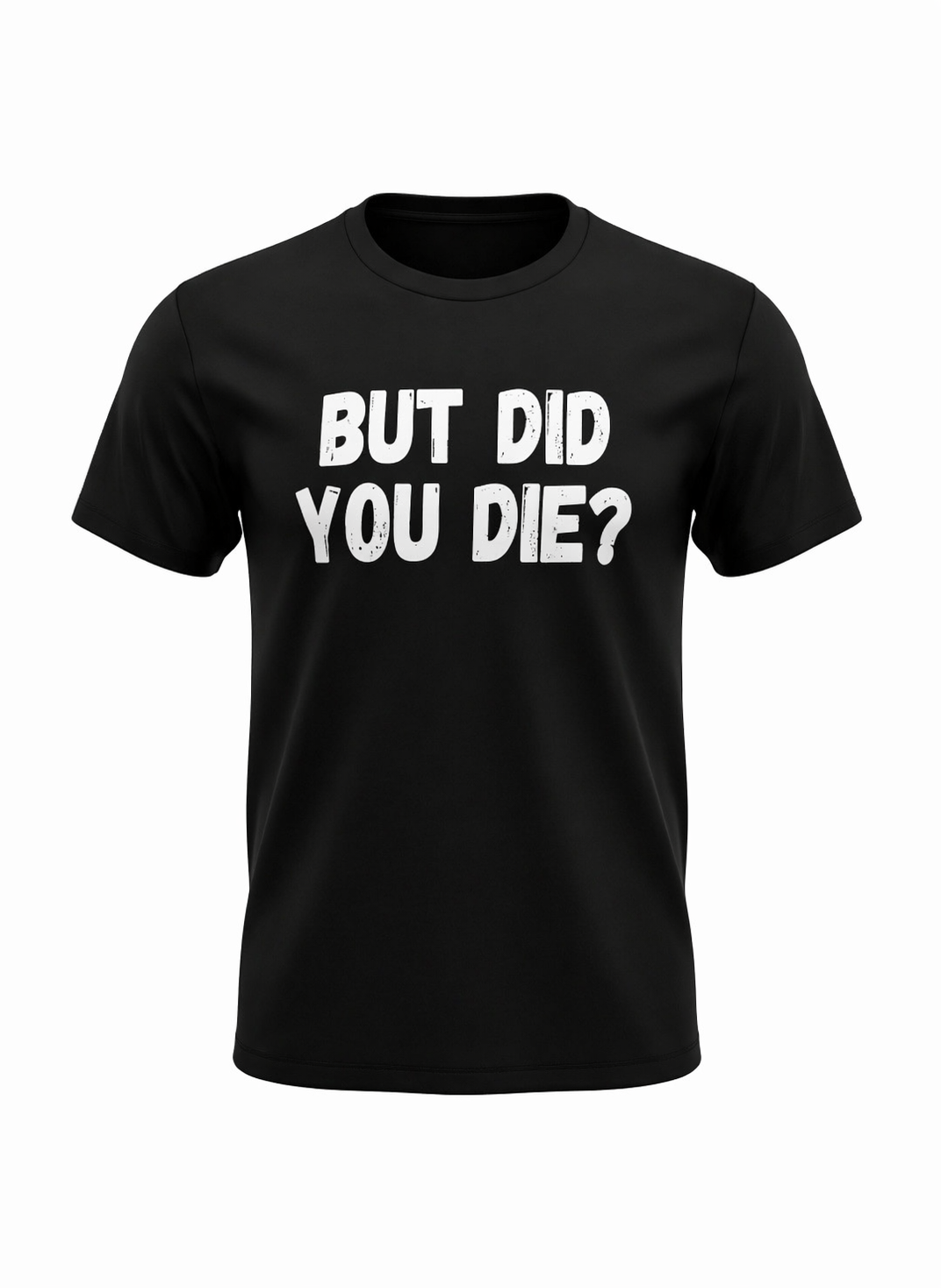 BUT DID YOU DIE?