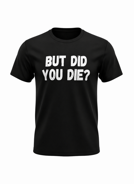 BUT DID YOU DIE?