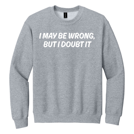 I May Be Wrong, But I Doubt it crewneck sweatshirt - Sport Gray