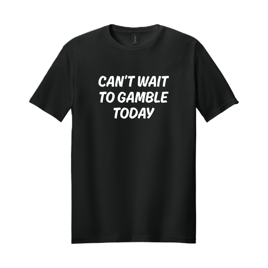 CAN'T WAIT TO GAMBLE TODAY